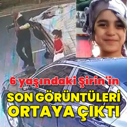 6 yaşındaki Şirin'in son görüntüleri ortaya çıktı