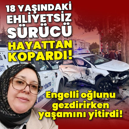 18 yaşındaki ehliyetsiz sürücü çarptı! Engelli oğlunu gezdirirken hayatını kaybetti