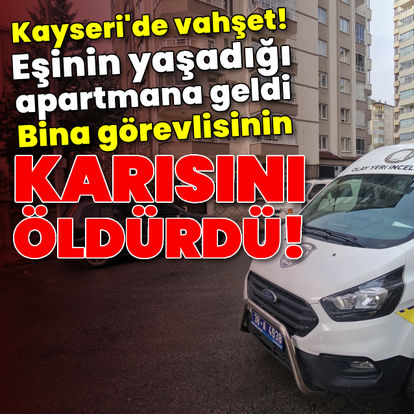 Kayseri'de vahşet! Bina görevlisinin karısını öldürdü!