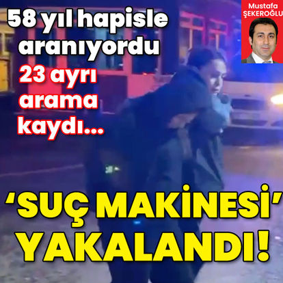 58 yıl hapisle aranıyordu! 23 ayrı arama kaydı... Suç makinesi yakalandı!