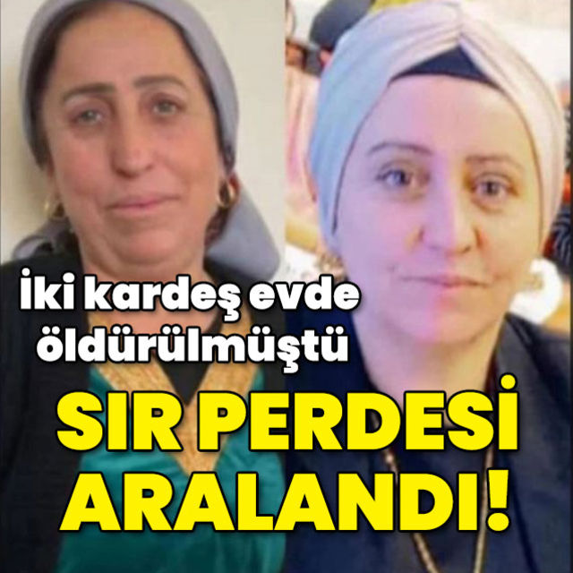 Kız kardeşler evde öldürülmüştü... Sır perdesi aralandı!