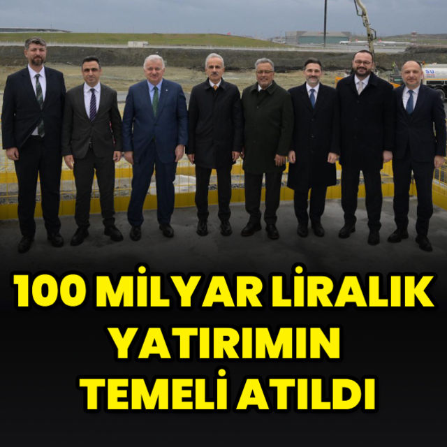 100 milyar liralık yatırımın temeli atıldı