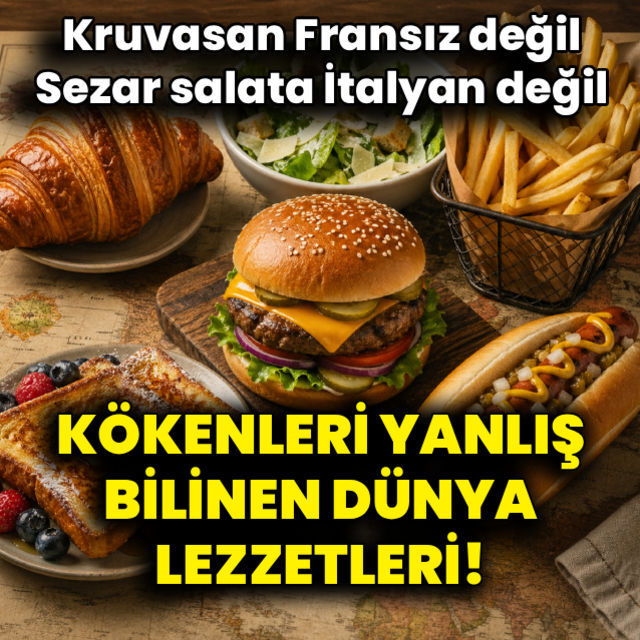 Kökenleri yanlış bilinen dünya lezzetleri!