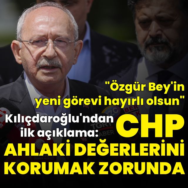 Kemal Kılıçdaroğlundan açıklama: CHP ahlaki değerlerini korumak zorunda