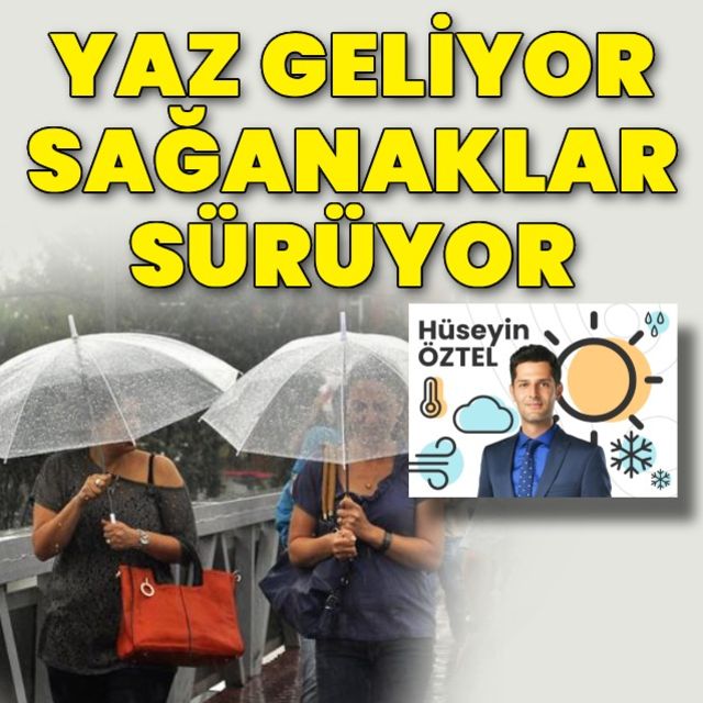 Yaz geliyor sağanaklar sürüyor