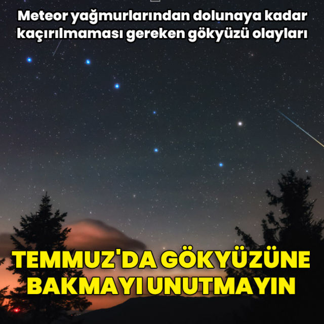 Temmuz'da gökyüzüne bakmayı unutmayın!