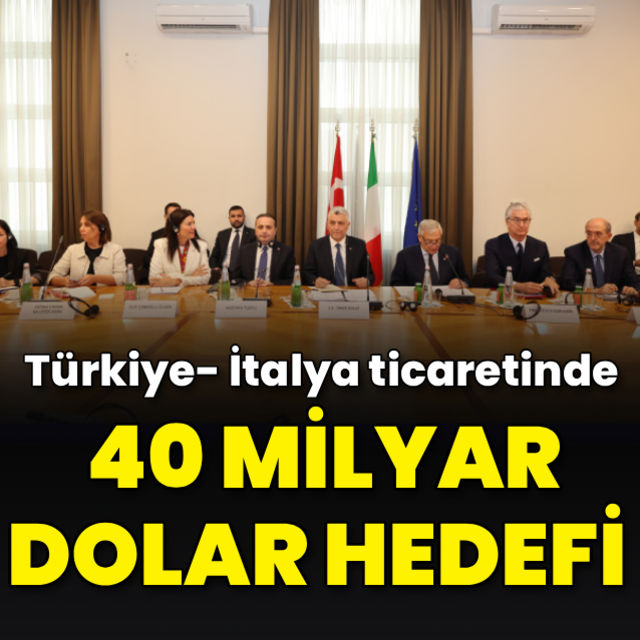 Türkiye-İtalya ticaretinde hedef 40 milyar dolar