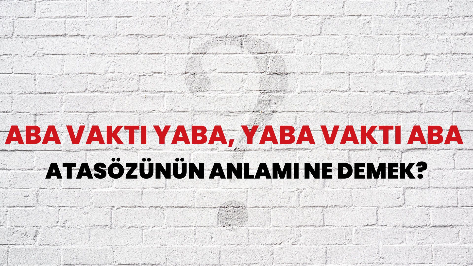 Aba vakti yaba, yaba vakti aba Atasözünün Anlamı Ne Demek?