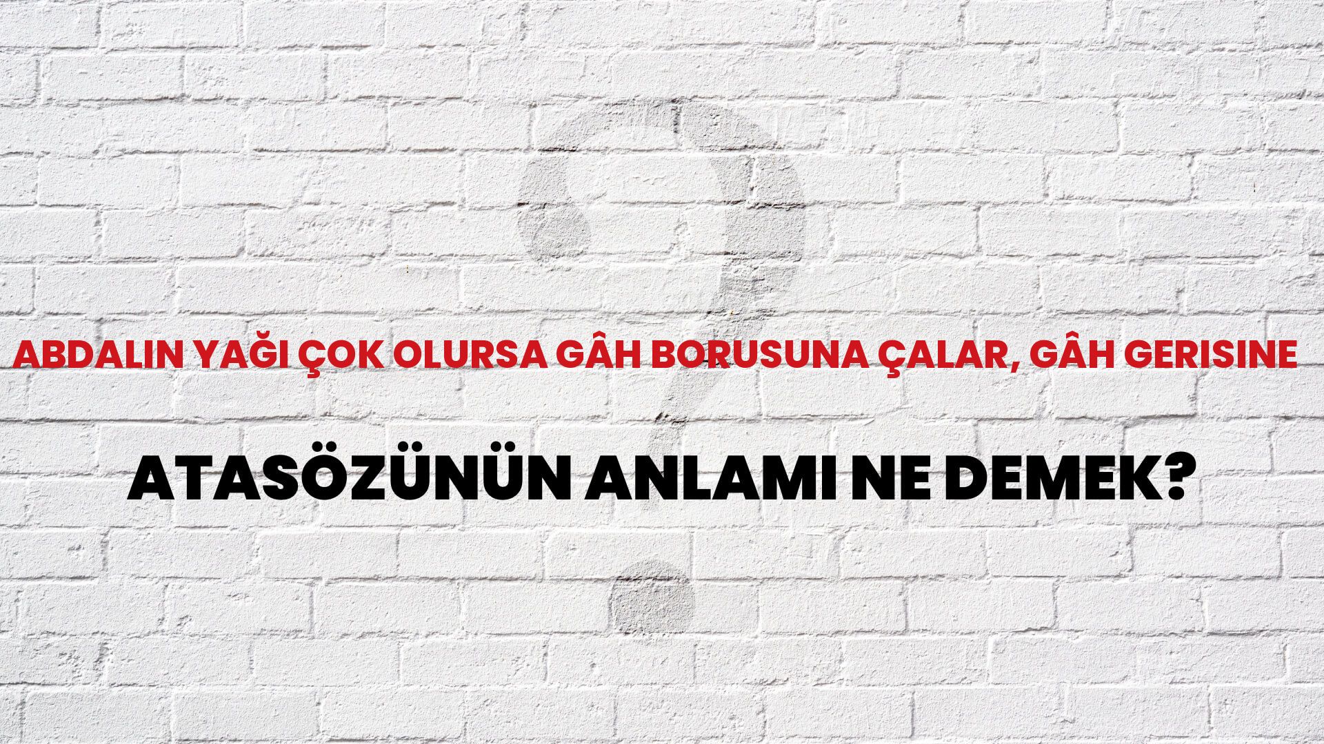 Abdalın yağı çok olursa gâh borusuna çalar, gâh gerisine Atasözünün Anlamı Ne Demek?