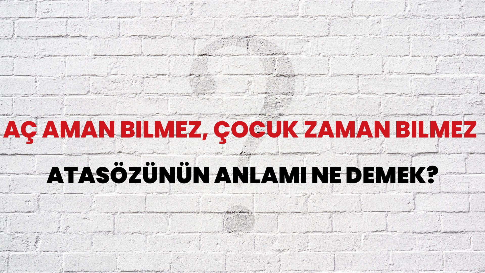 Aç aman bilmez, çocuk zaman bilmez Atasözünün Anlamı Ne Demek?