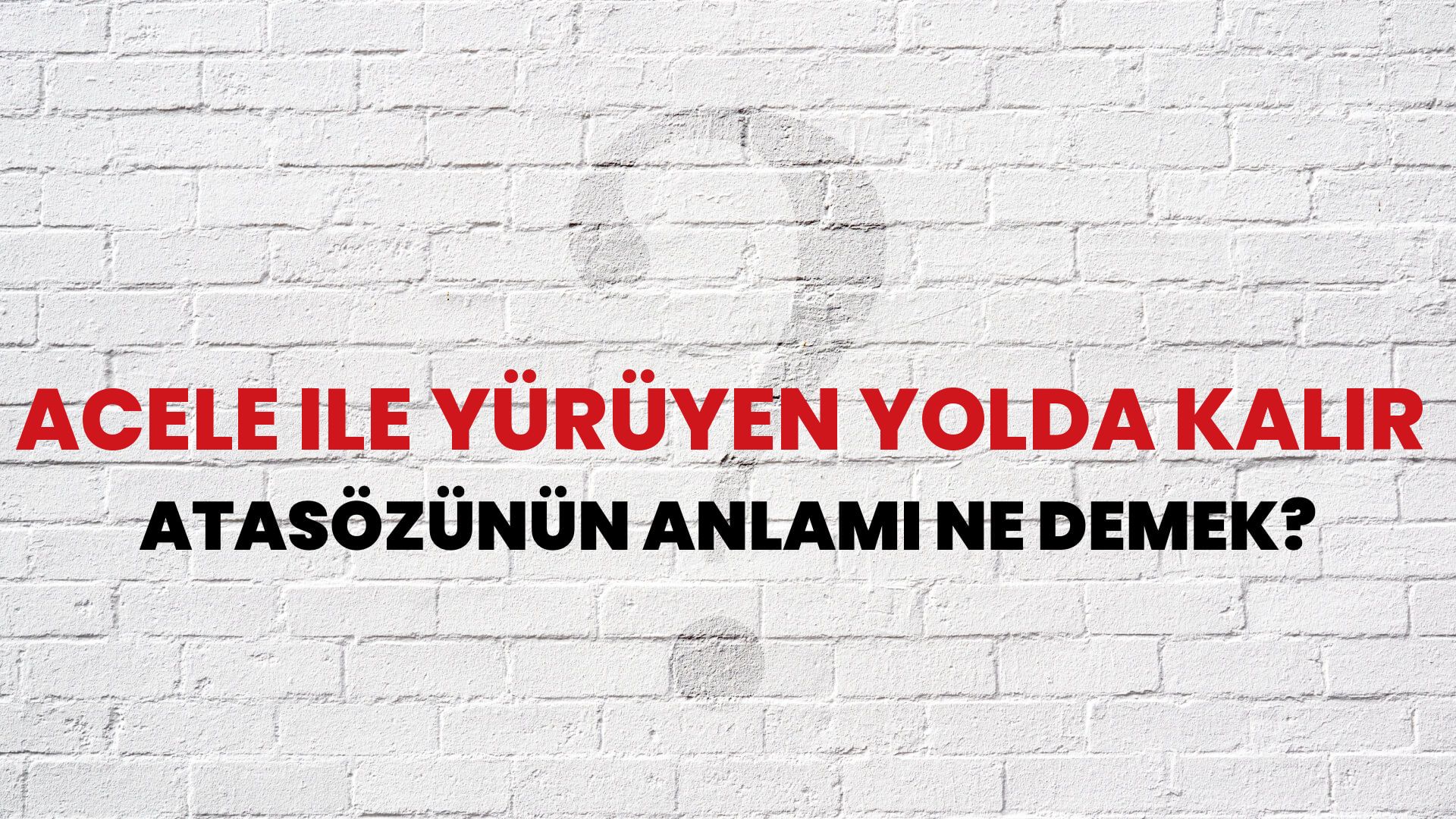 Acele ile yürüyen yolda kalır Atasözünün Anlamı Ne Demek?
