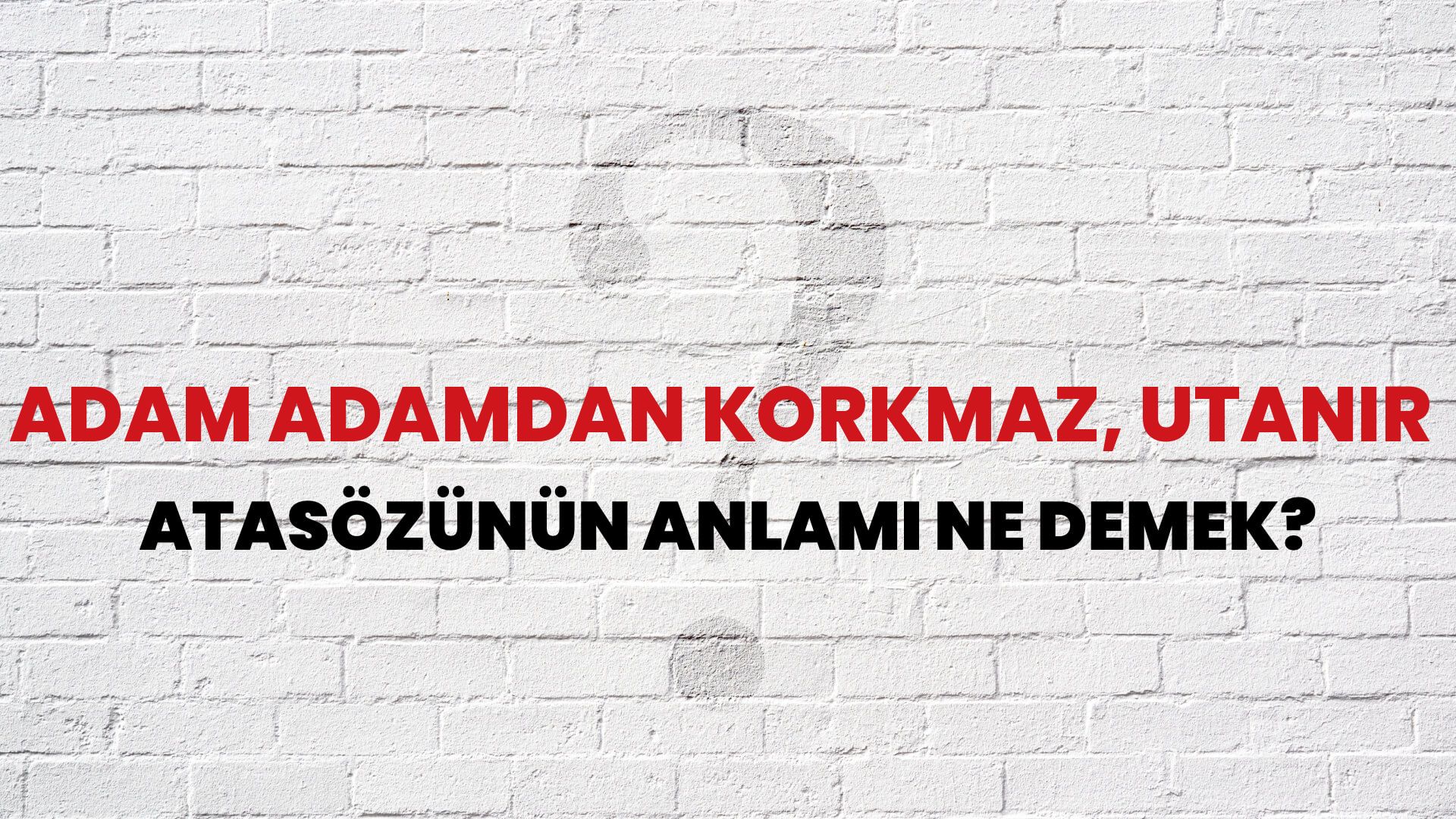 Adam adamdan korkmaz, utanır Atasözünün Anlamı Ne Demek?