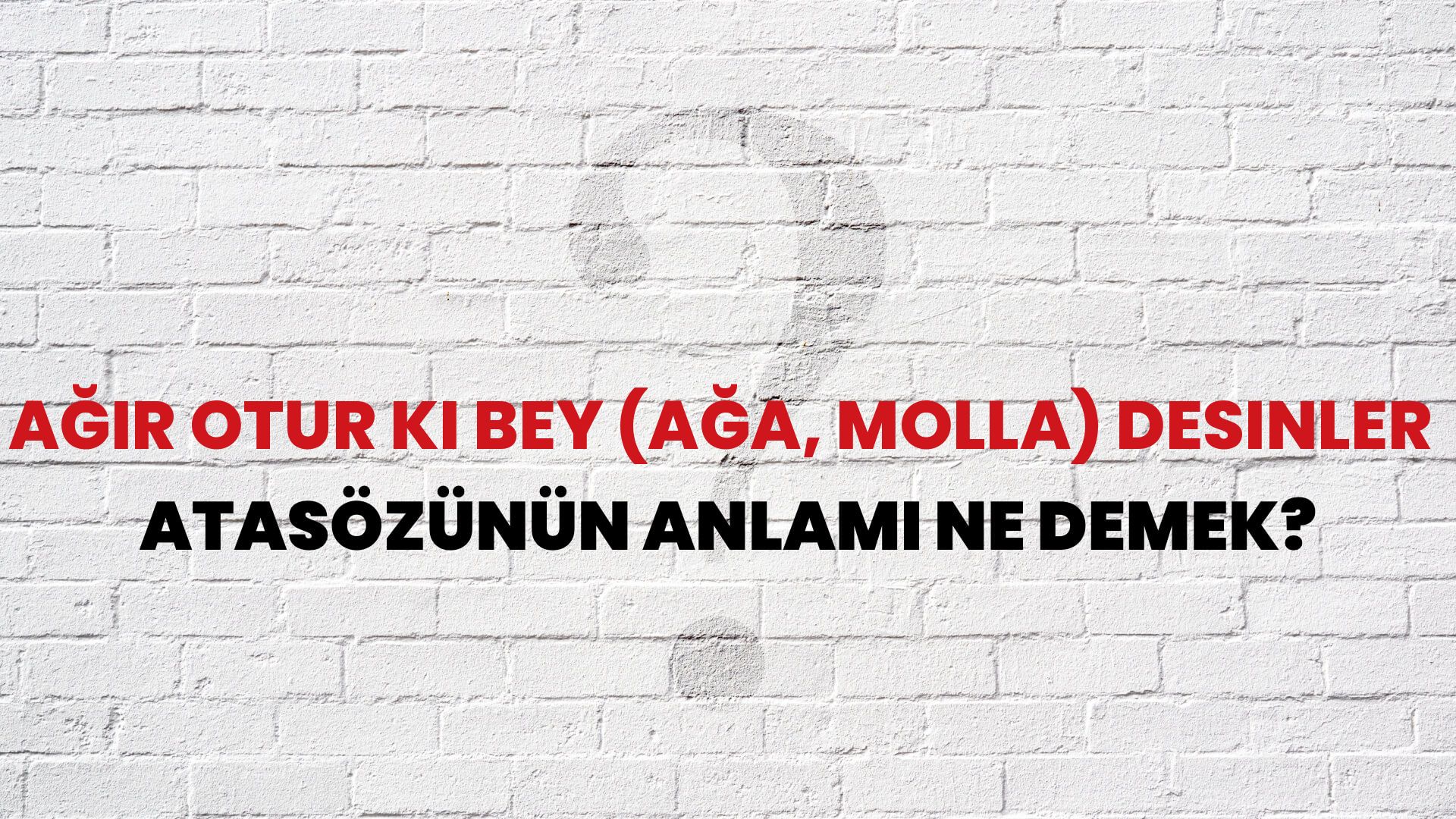 Ağır otur ki bey (ağa, molla) desinler Atasözünün Anlamı Ne Demek?