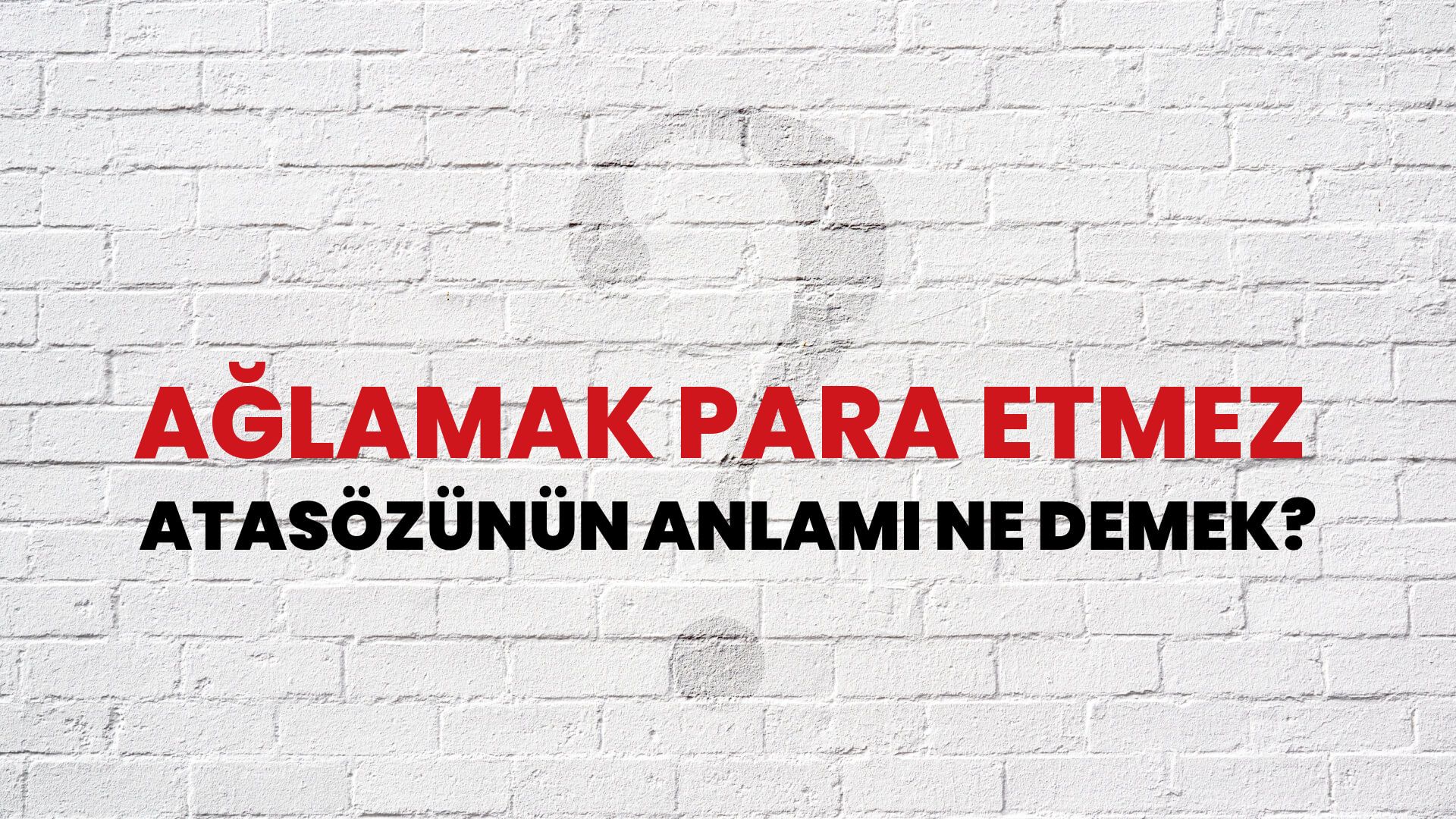 Ağlamak para etmez Atasözünün Anlamı Ne Demek?