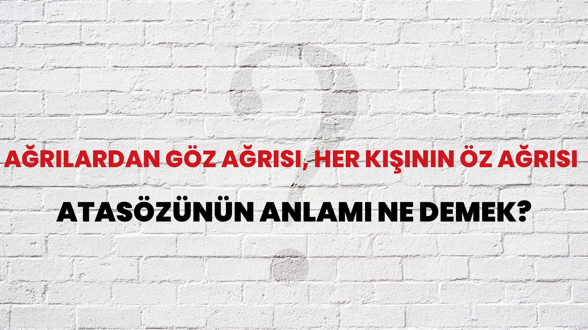 Ağrılardan göz ağrısı, her kişinin öz ağrısı Atasözünün Anlamı Ne Demek?