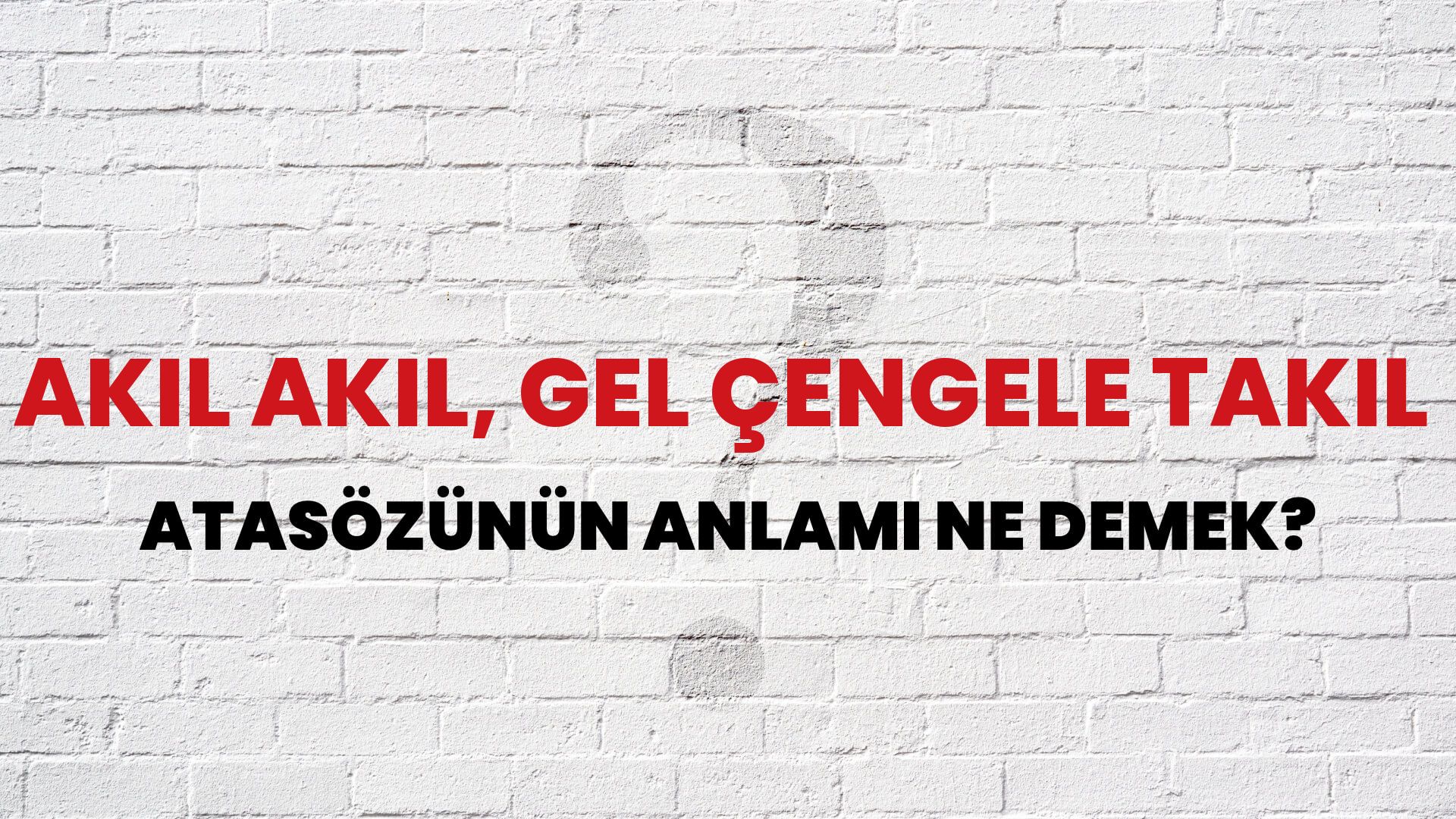 Akıl akıl, gel çengele takıl Atasözünün Anlamı Ne Demek?
