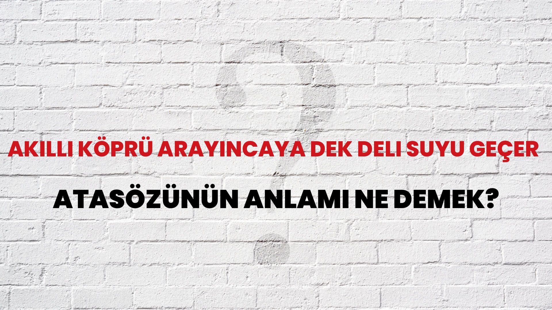 Akıllı köprü arayıncaya dek deli suyu geçer Atasözünün Anlamı Ne Demek?