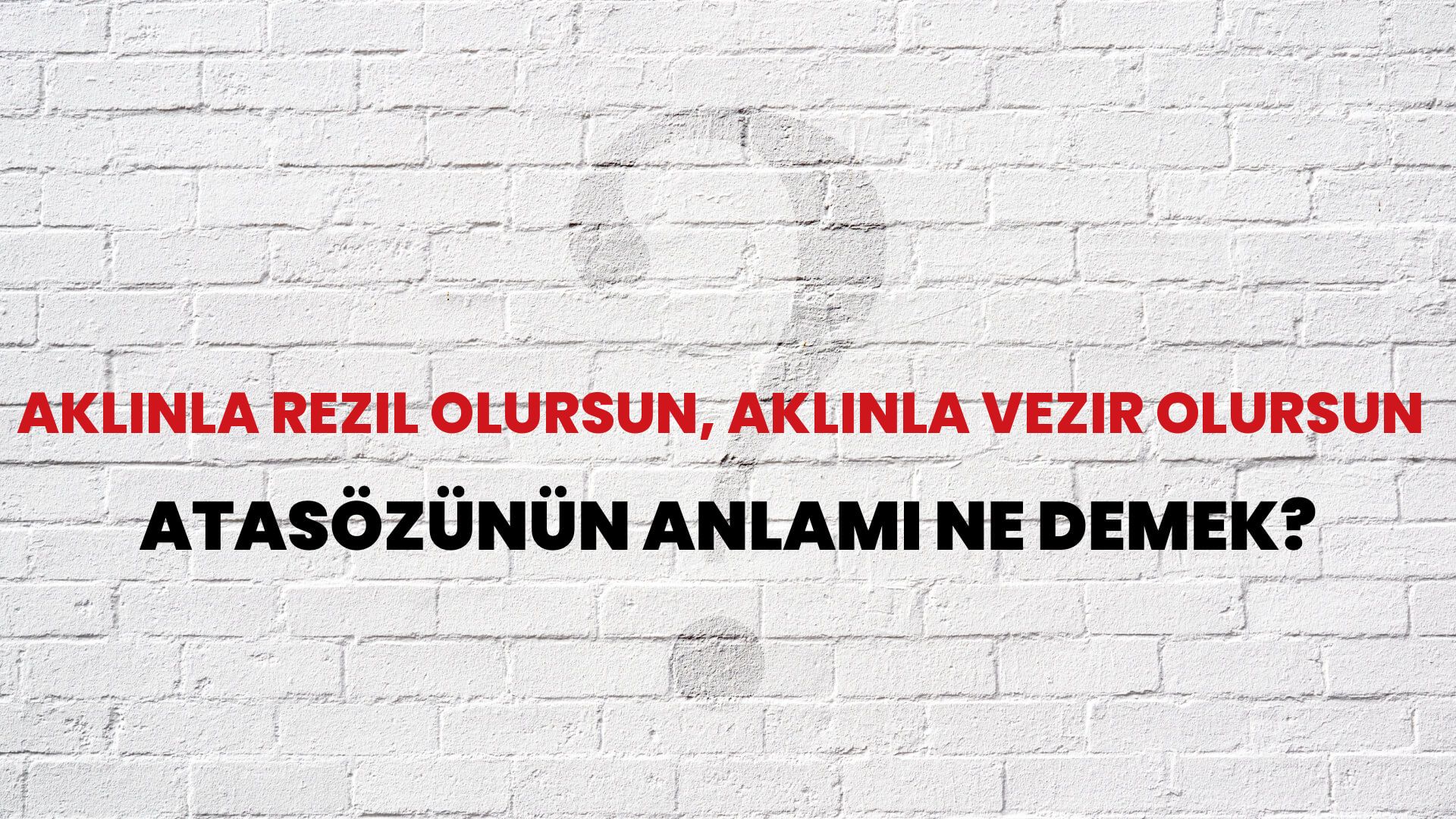 Aklınla rezil olursun, aklınla vezir olursun Atasözünün Anlamı Ne Demek?