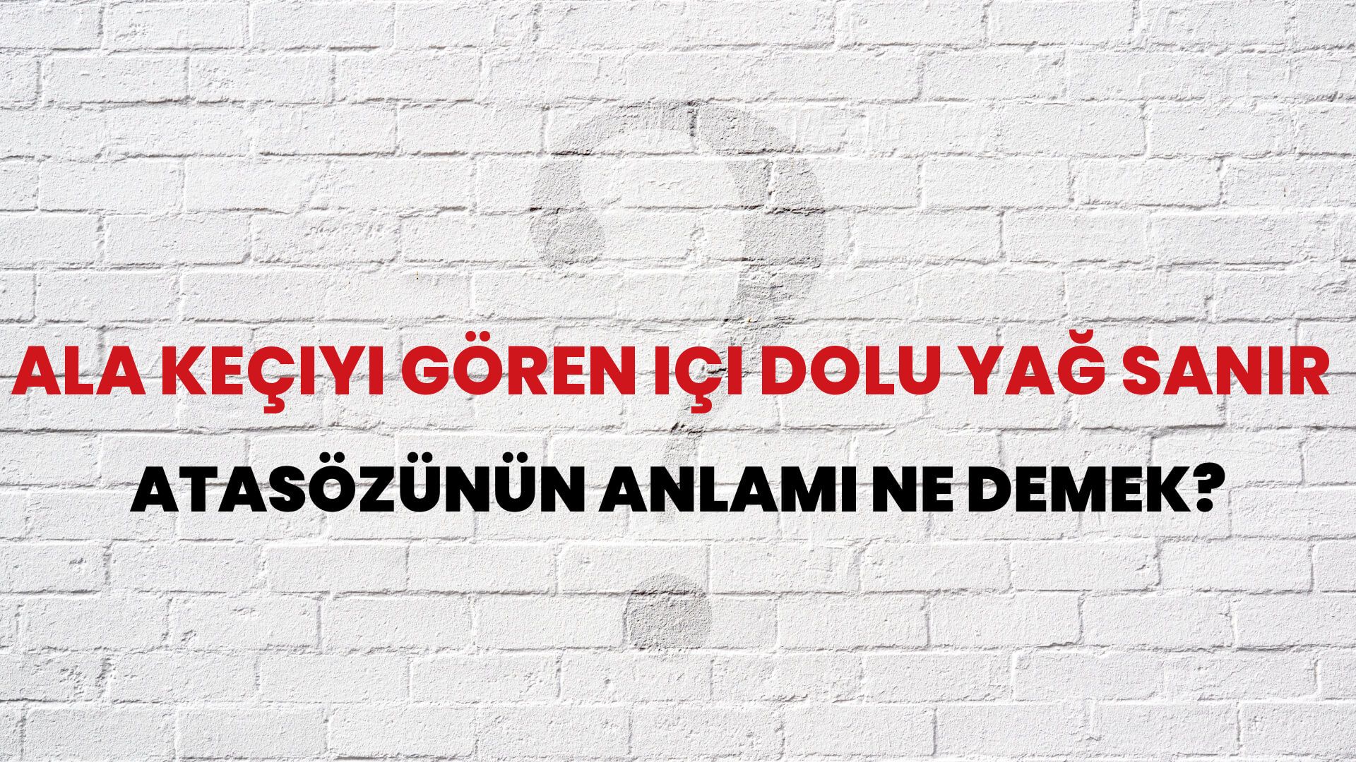 Ala keçiyi gören içi dolu yağ sanır Atasözünün Anlamı Ne Demek?