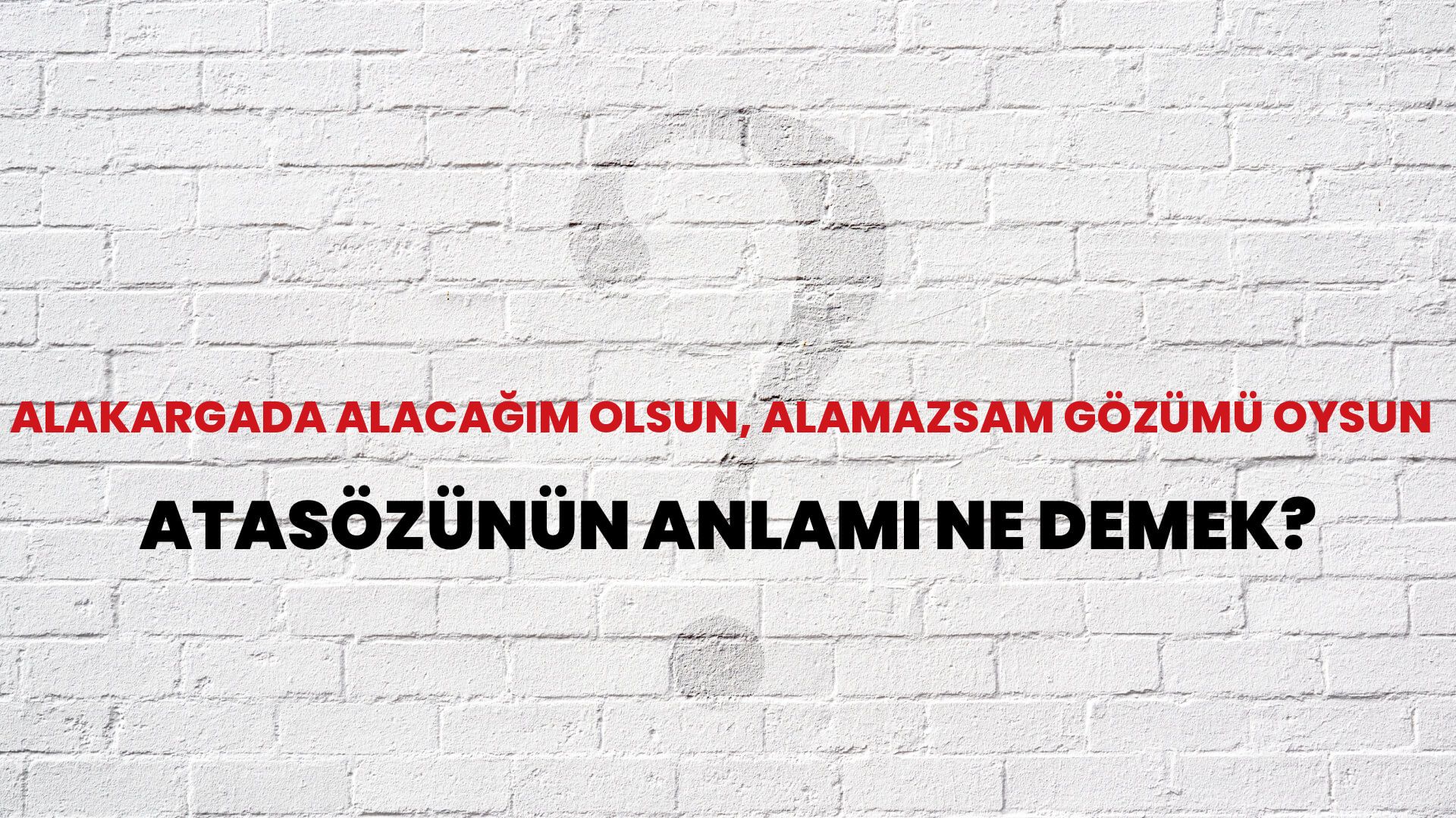 Alakargada alacağım olsun, alamazsam gözümü oysun Atasözünün Anlamı Ne Demek?