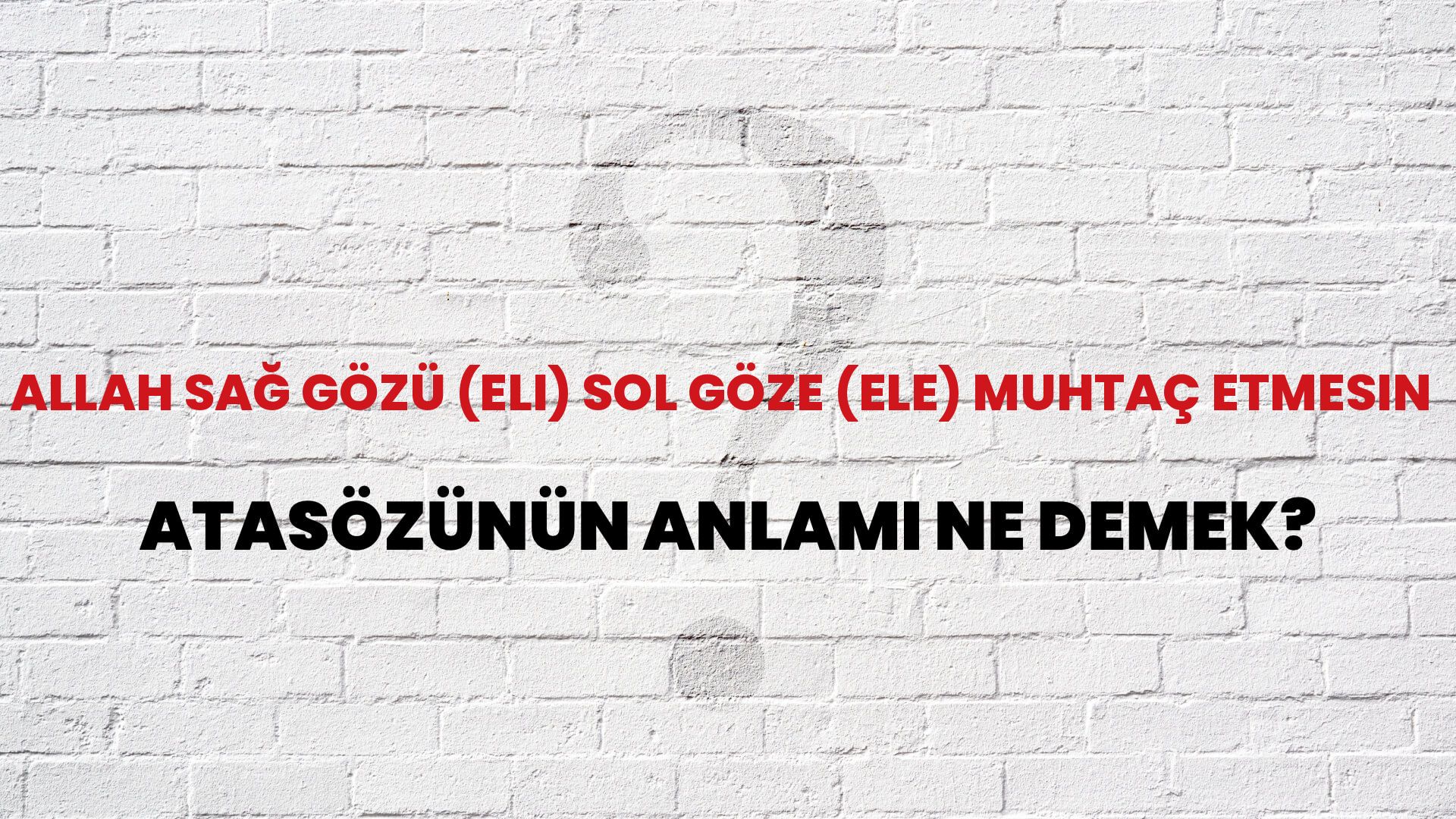 Allah sağ gözü (eli) sol göze (ele) muhtaç etmesin Atasözünün Anlamı Ne Demek?