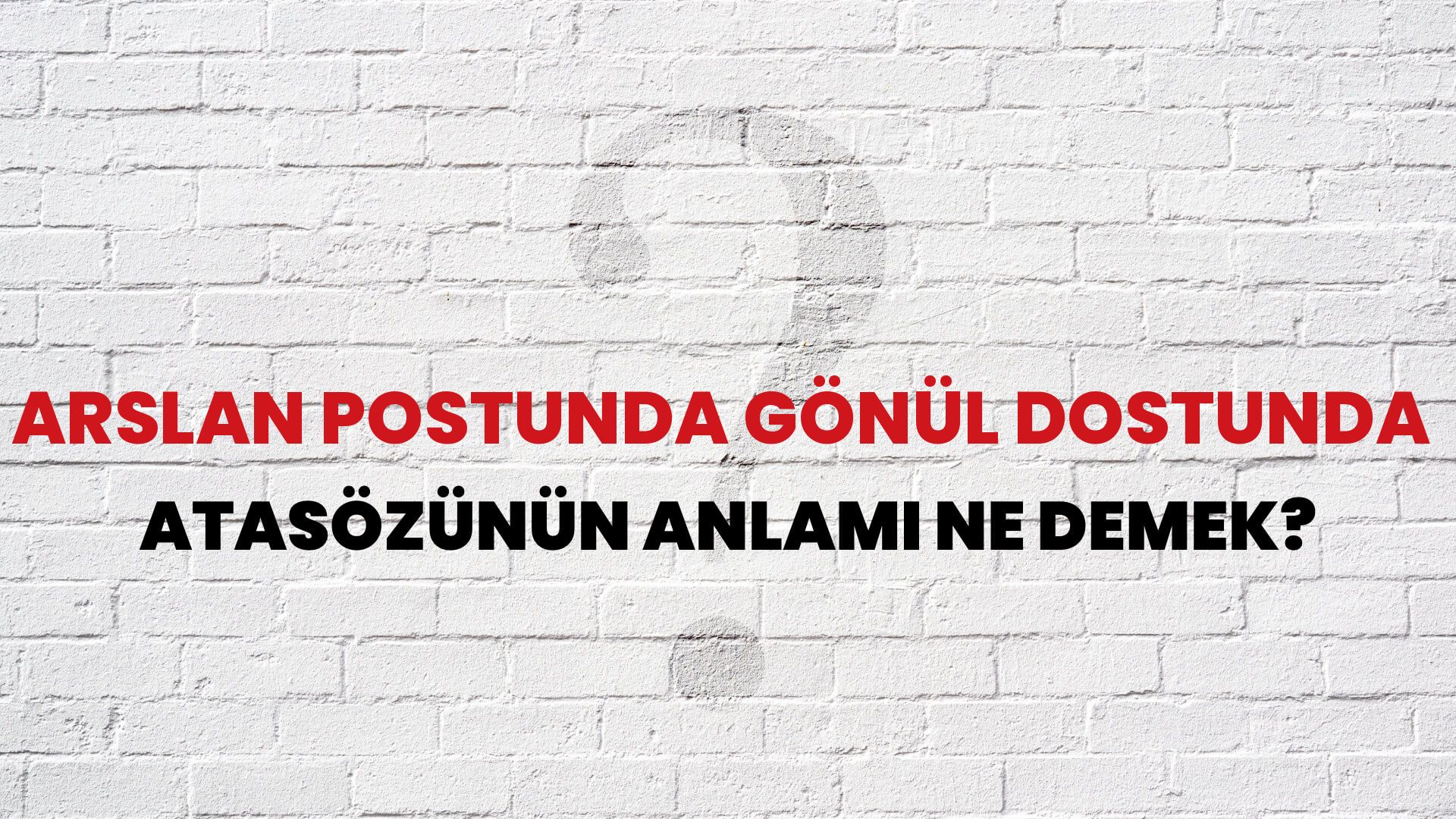 Arslan postunda gönül dostunda Atasözünün Anlamı Ne Demek?