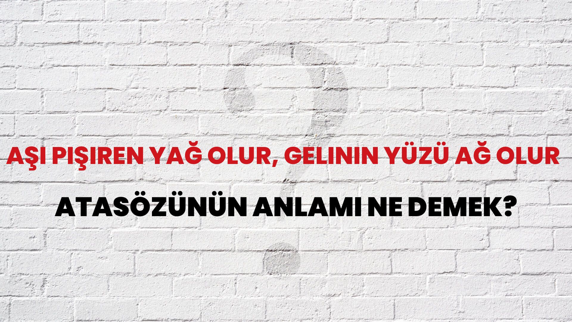 Aşı pişiren yağ olur, gelinin yüzü ağ olur Atasözünün Anlamı Ne Demek?