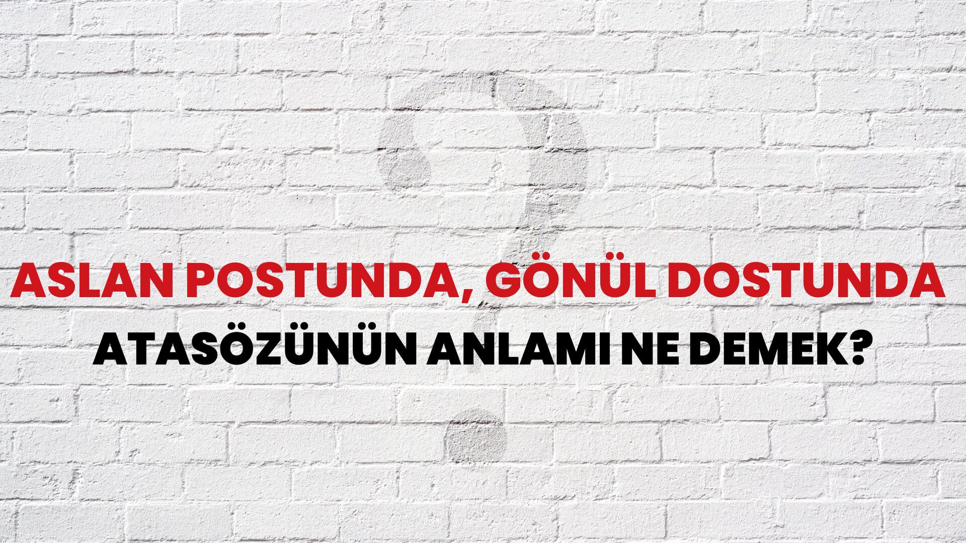 Aslan postunda, gönül dostunda Atasözünün Anlamı Ne Demek?