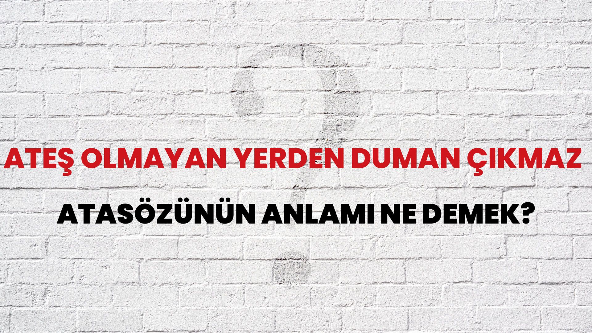 Ateş olmayan yerden duman çıkmaz Atasözünün Anlamı Ne Demek?