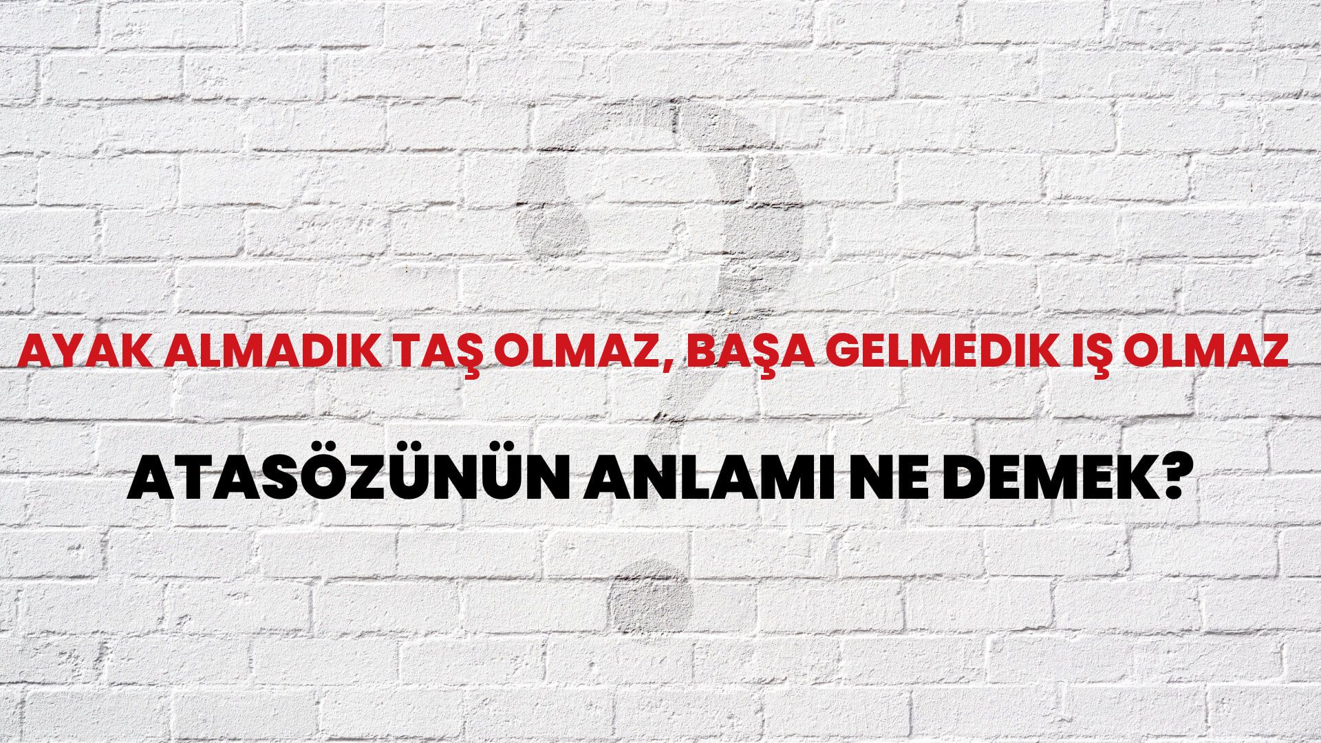 Ayak almadık taş olmaz, başa gelmedik iş olmaz Atasözünün Anlamı Ne Demek?