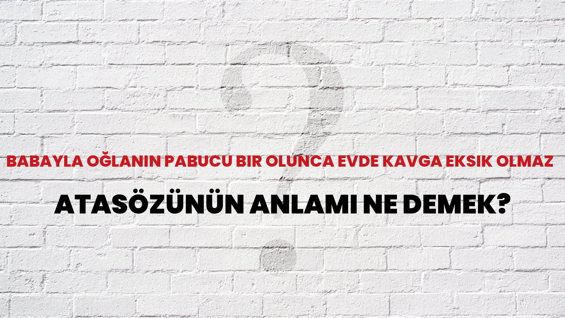 Babayla oğlanın pabucu bir olunca evde kavga eksik olmaz Atasözünün Anlamı Ne Demek?