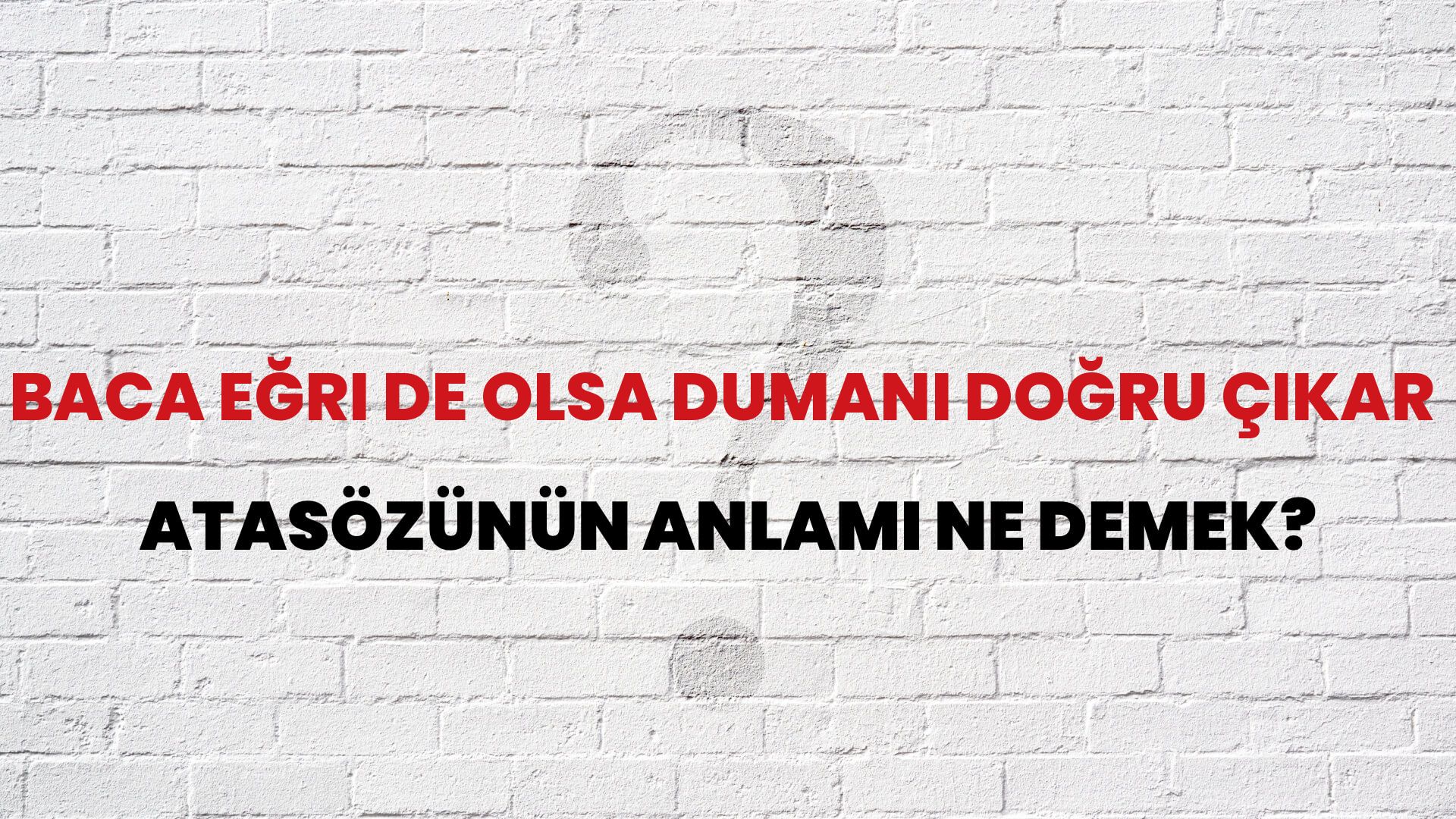 Baca eğri de olsa dumanı doğru çıkar Atasözünün Anlamı Ne Demek?