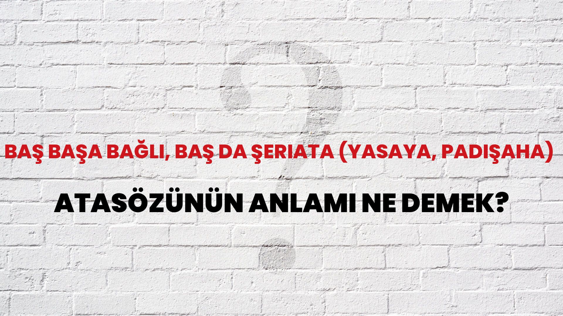 Baş başa bağlı, baş da şeriata (yasaya, padişaha) Atasözünün Anlamı Ne Demek?