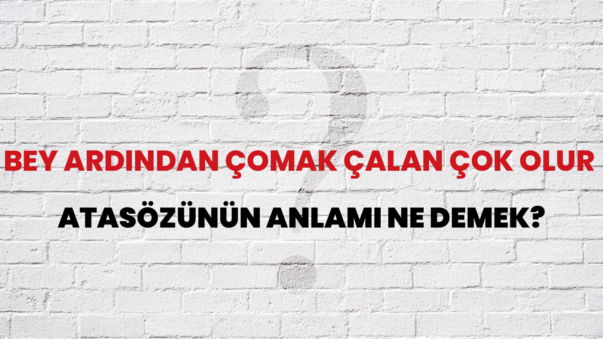 Bey ardından çomak çalan çok olur Atasözünün Anlamı Ne Demek?