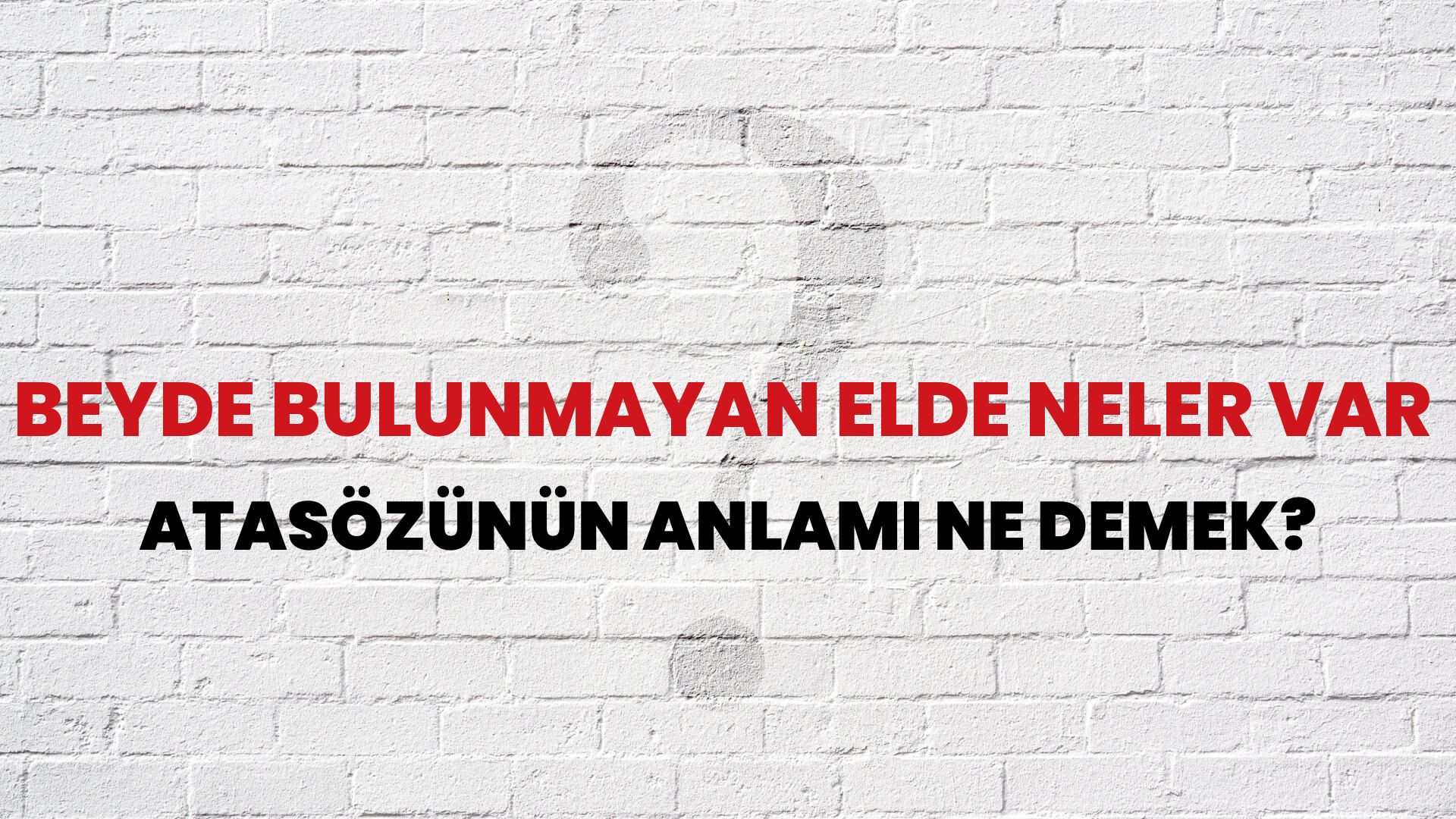 Beyde bulunmayan elde neler var Atasözünün Anlamı Ne Demek?
