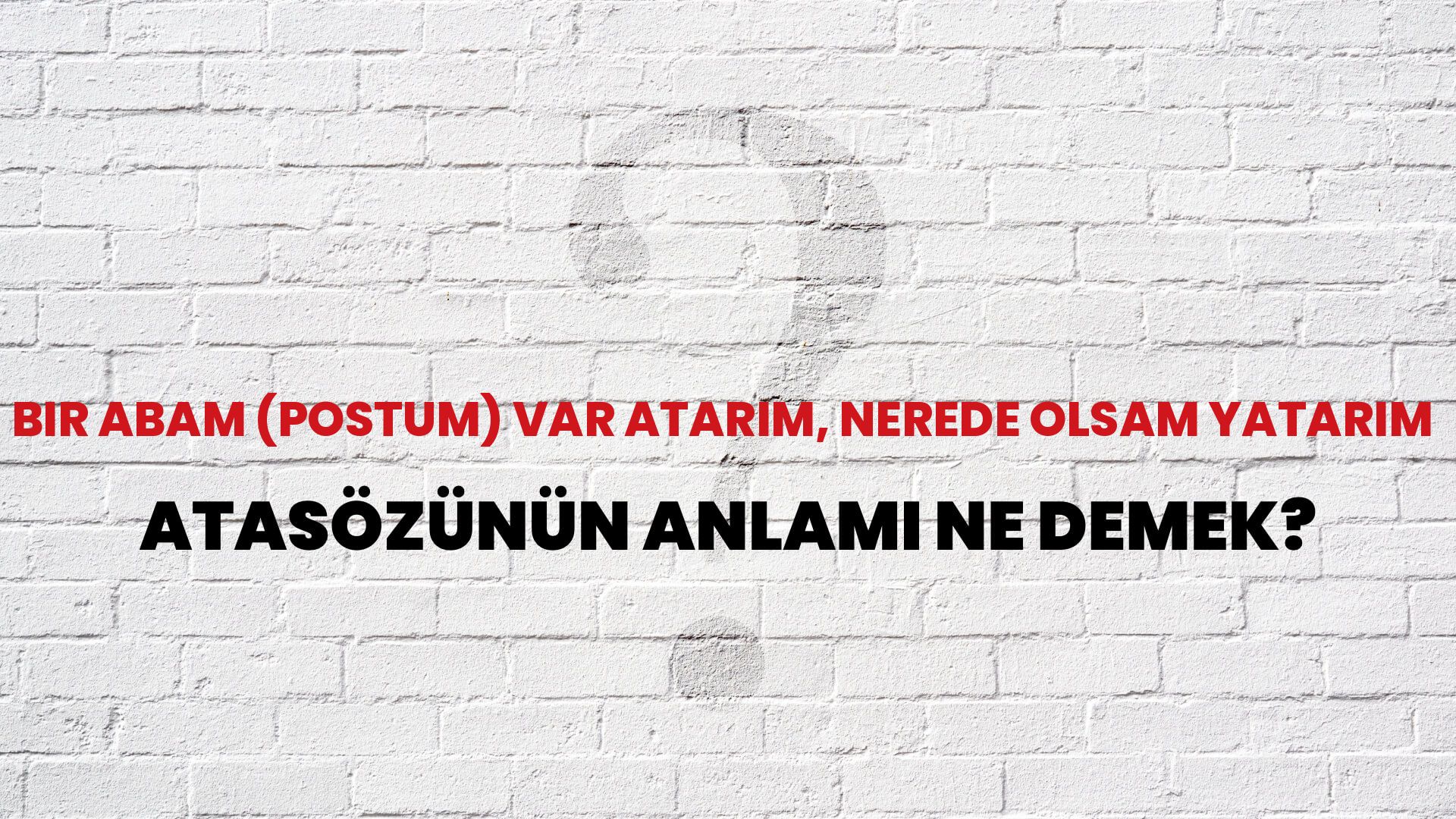 Bir abam (postum) var atarım, nerede olsam yatarım Atasözünün Anlamı Ne Demek?