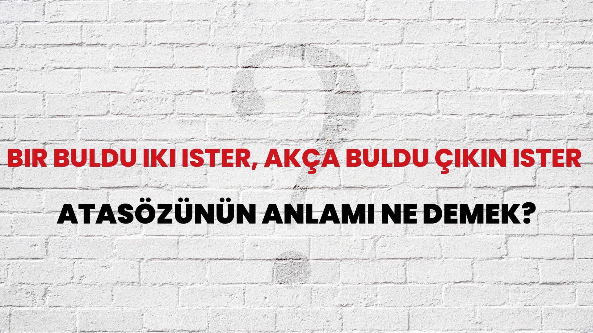 Bir buldu iki ister, akça buldu çıkın ister Atasözünün Anlamı Ne Demek?