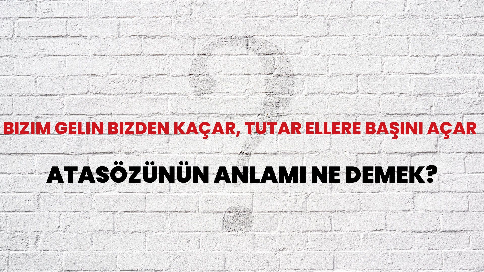 Bizim gelin bizden kaçar, tutar ellere başını açar Atasözünün Anlamı Ne Demek?