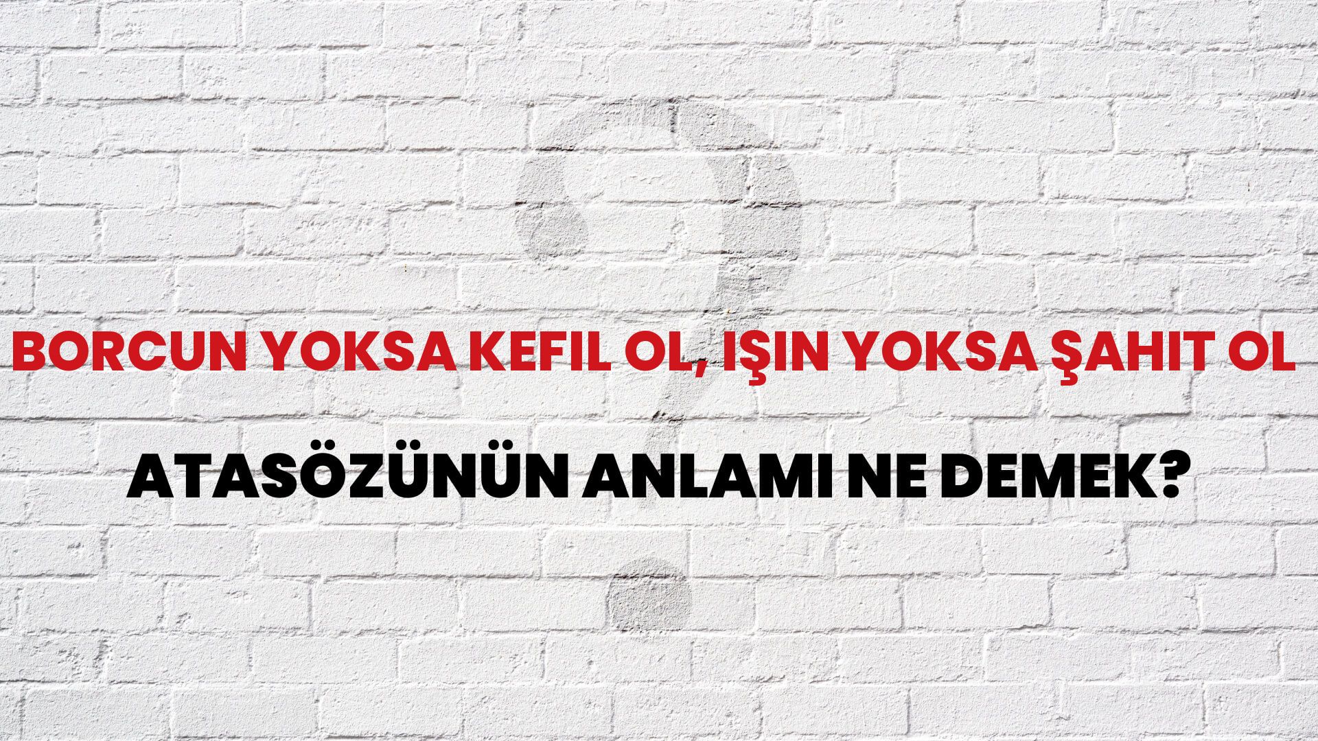 Borcun yoksa kefil ol, işin yoksa şahit ol Atasözünün Anlamı Ne Demek?