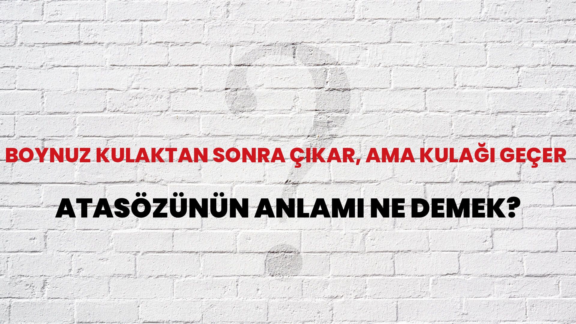 Boynuz kulaktan sonra çıkar, ama kulağı geçer Atasözünün Anlamı Ne Demek?