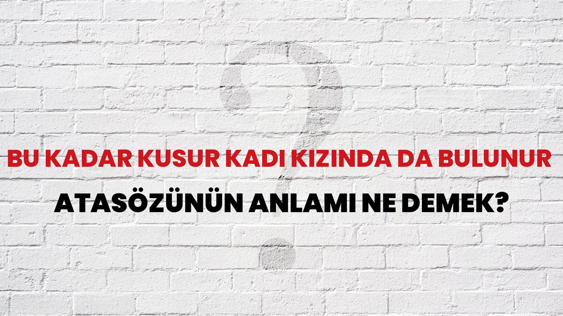 Bu kadar kusur kadı kızında da bulunur Atasözünün Anlamı Ne Demek?