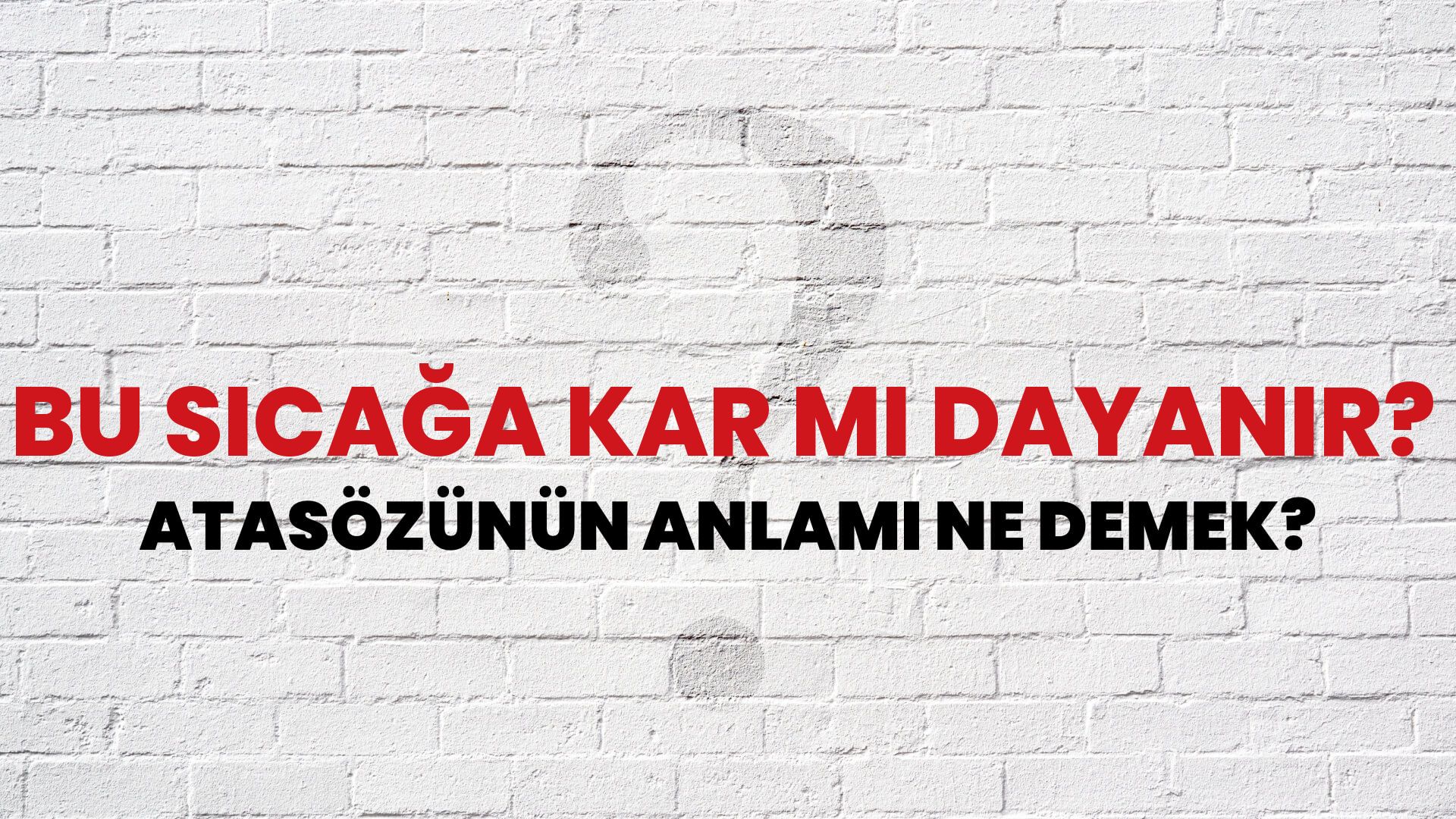 Bu sıcağa kar mı dayanır? Atasözünün Anlamı Ne Demek?
