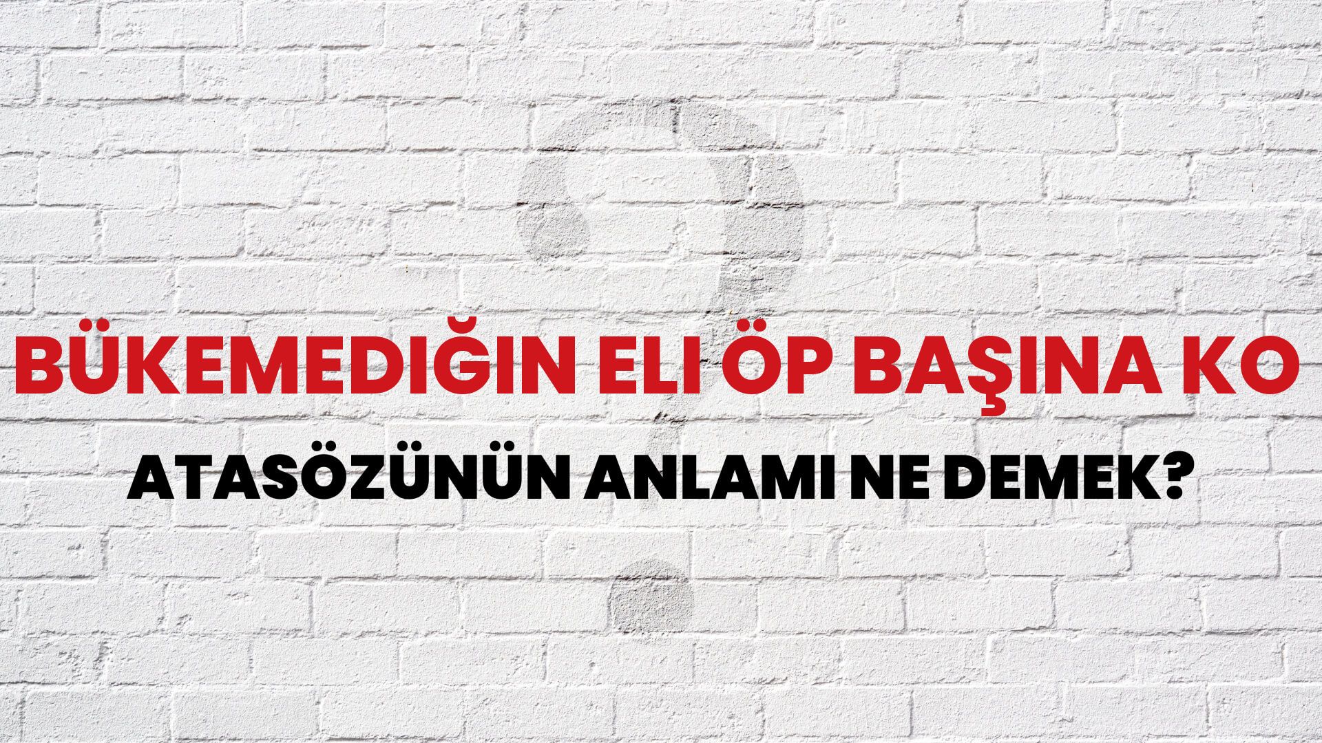 Bükemediğin eli öp başına ko Atasözünün Anlamı Ne Demek?