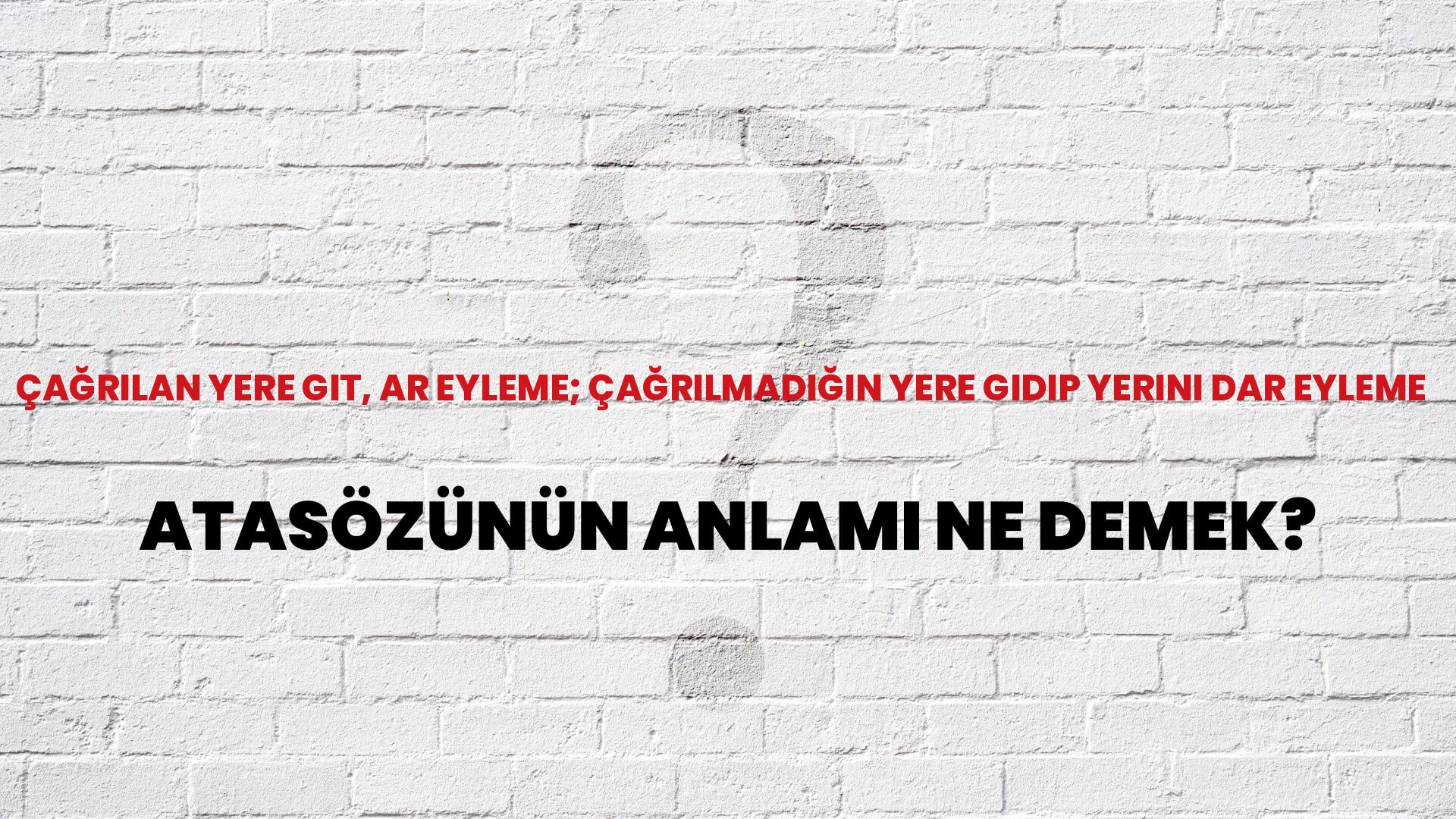 Çağrılan yere git, ar eyleme; çağrılmadığın yere gidip yerini dar eyleme Atasözünün Anlamı Ne Demek?
