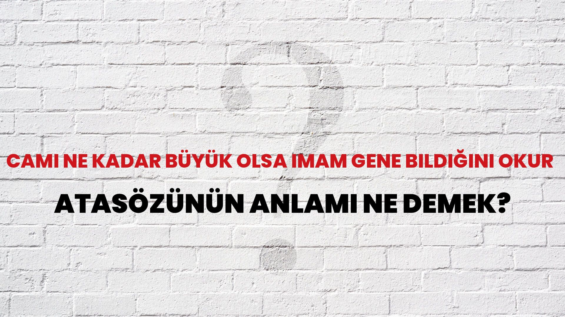 Cami ne kadar büyük olsa imam gene bildiğini okur Atasözünün Anlamı Ne Demek?