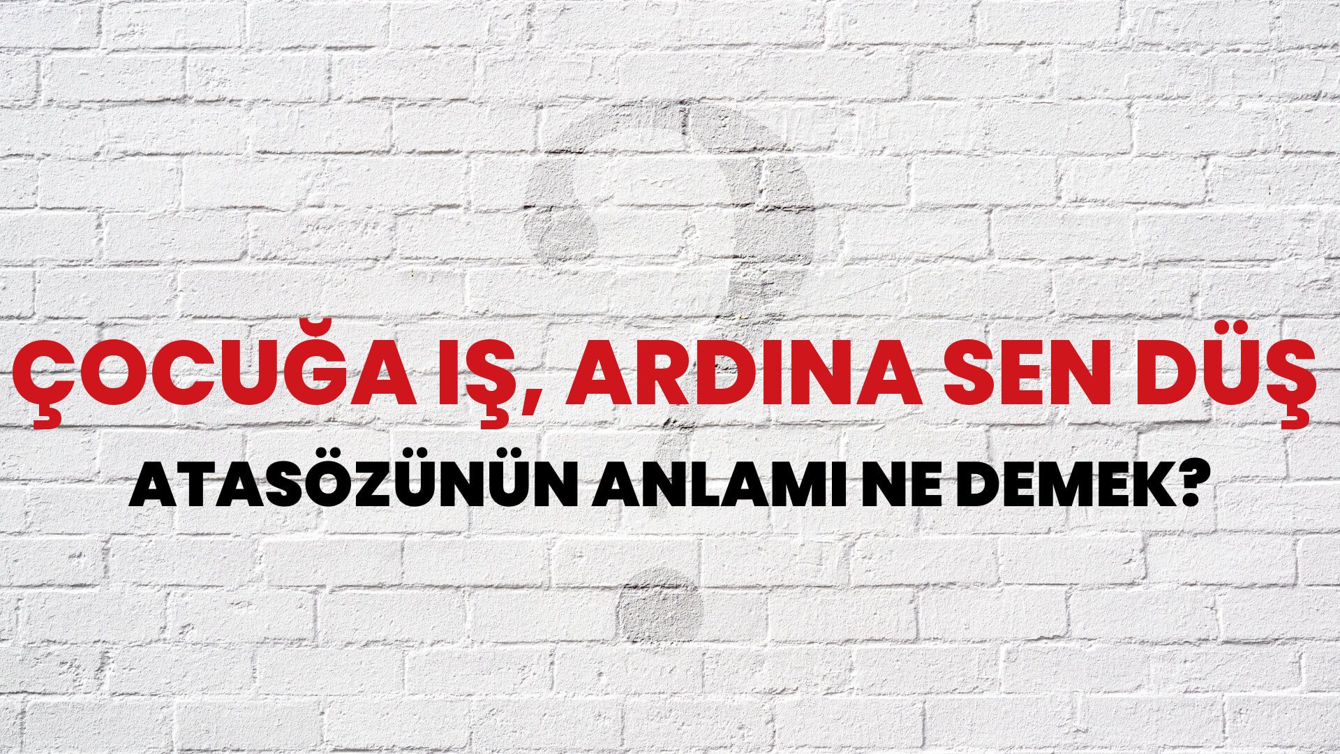 Çocuğa iş, ardına sen düş Atasözünün Anlamı Ne Demek?