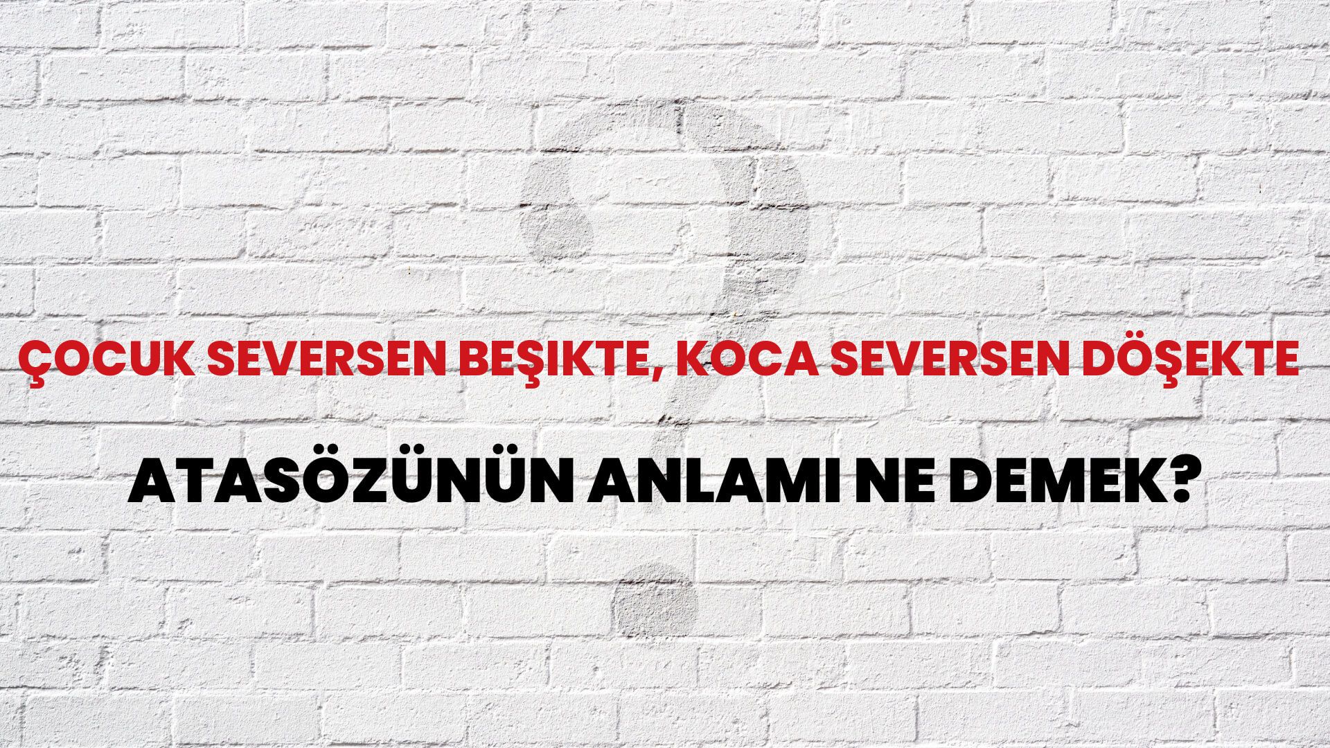 Çocuk seversen beşikte, koca seversen döşekte Atasözünün Anlamı Ne Demek?