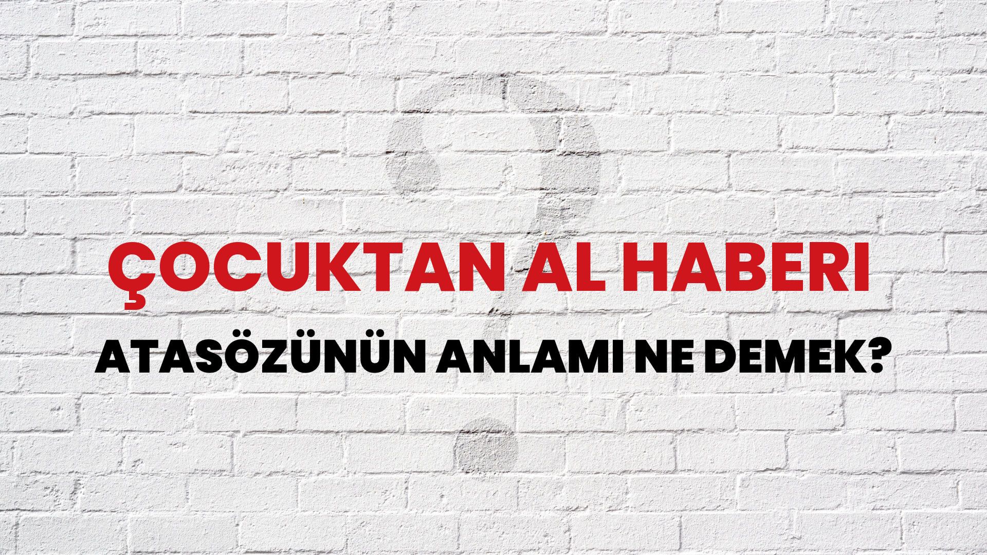 Çocuktan al haberi Atasözünün Anlamı Ne Demek?