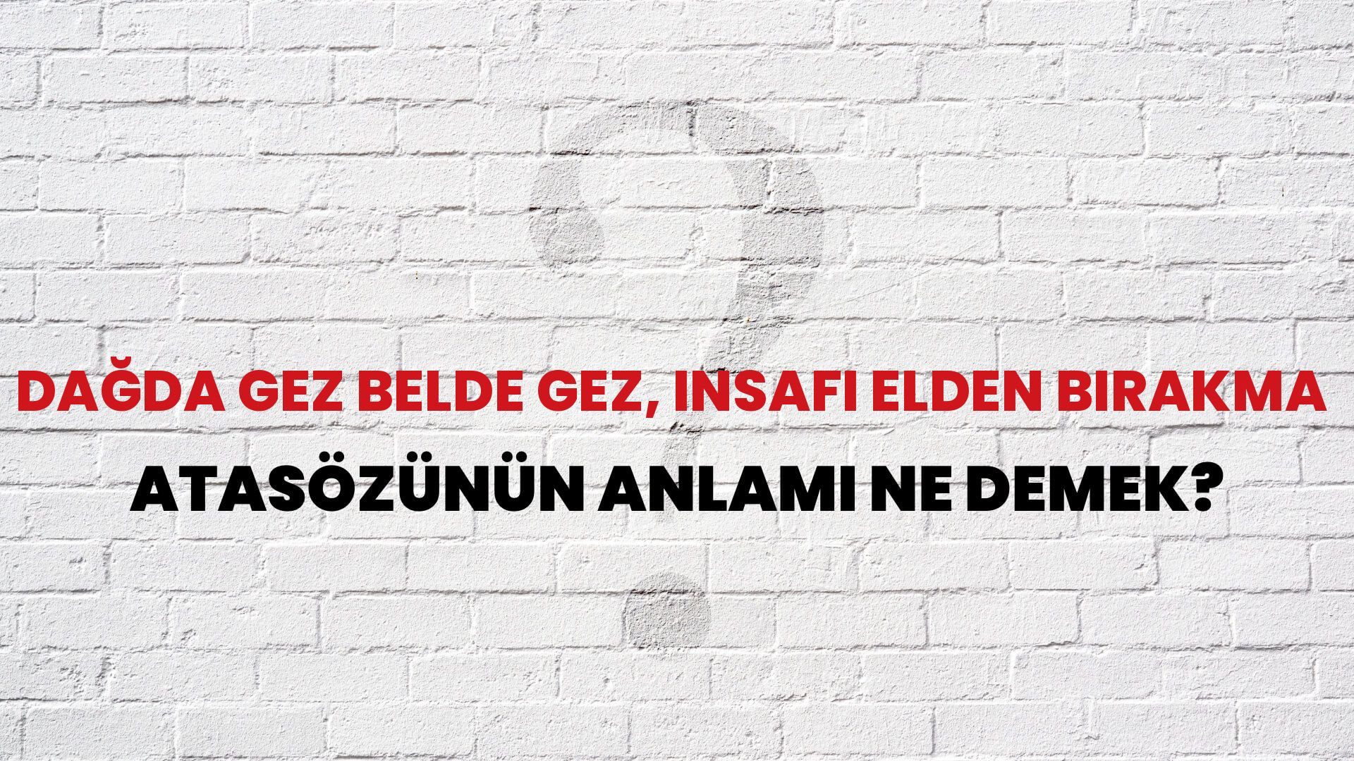 Dağda gez belde gez, insafı elden bırakma Atasözünün Anlamı Ne Demek?