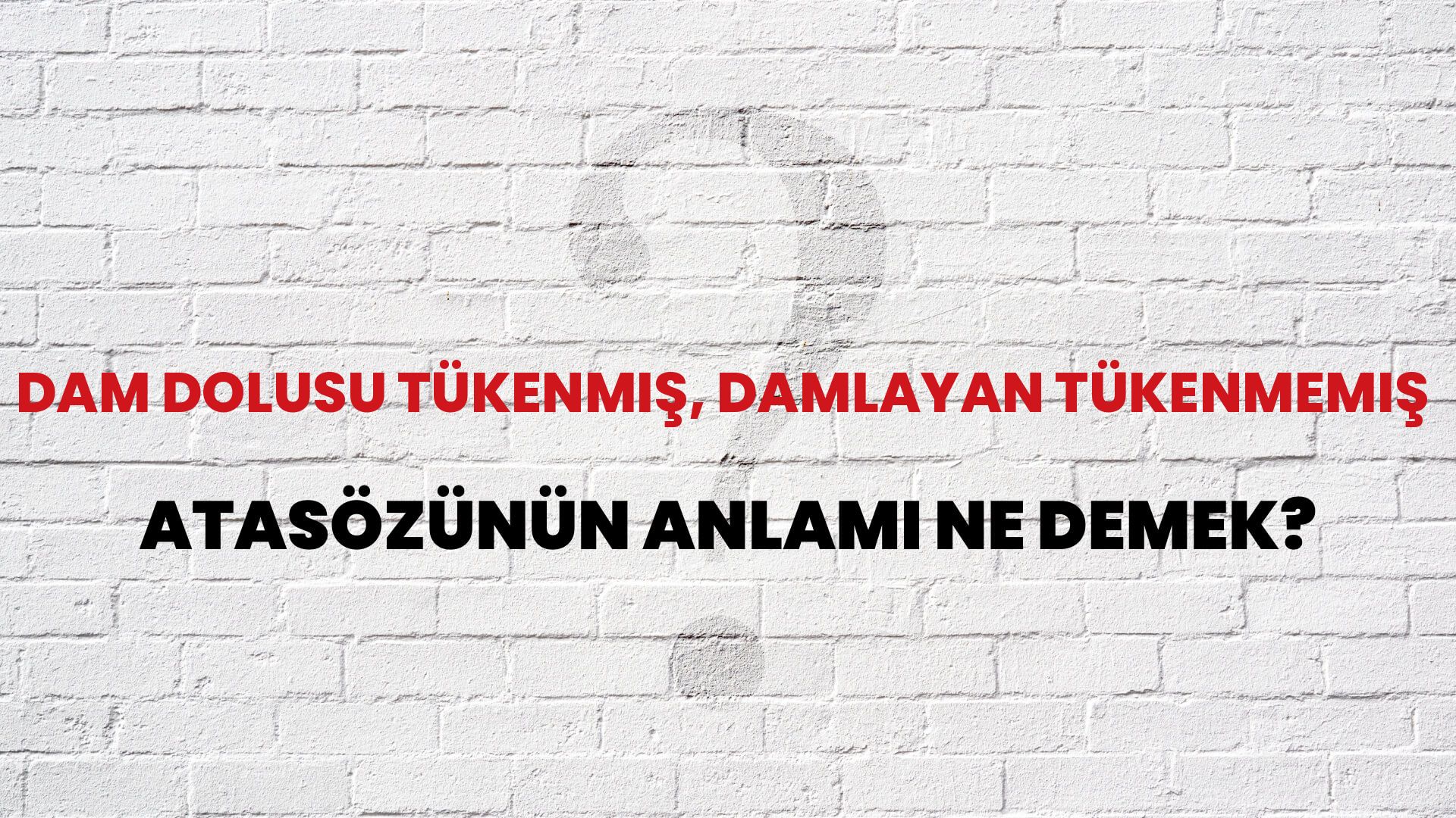 Dam dolusu tükenmiş, damlayan tükenmemiş Atasözünün Anlamı Ne Demek?